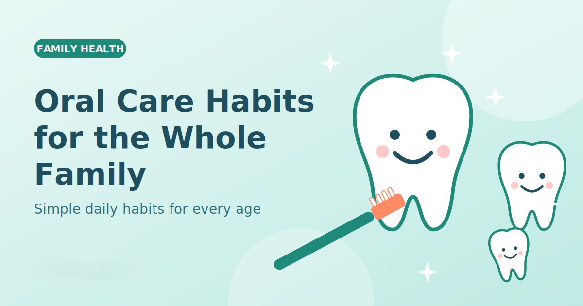 Oral Care Habits for the Whole Family: A Simple Daily Guide